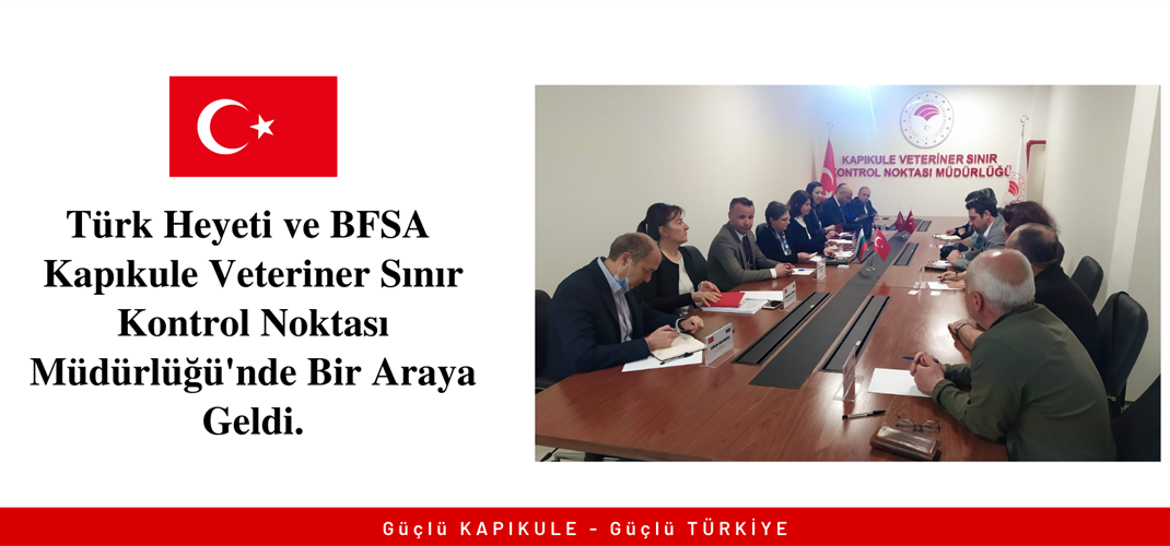 Türk Heyeti ve BFSA Kapıkule Veteriner Sınır Kontrol Noktası Müdürlüğü'nde bir araya geldi